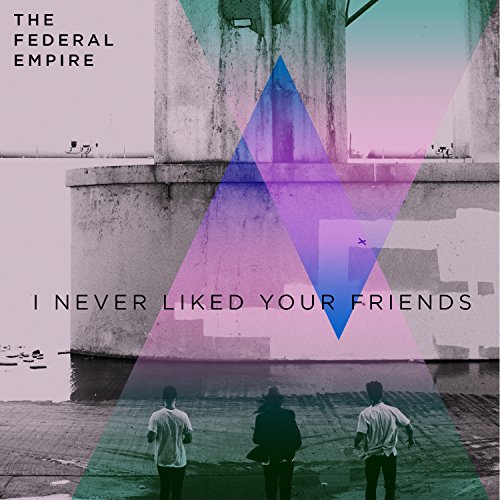 Album art for I Never Liked Your Friends by The Federal Empire